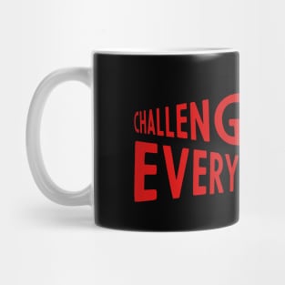 challenge everything Mug